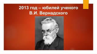 2013 год – юбилей ученого В.И. Вернадского