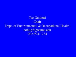 Tee Guidotti Chair Dept. of Environmental &amp; Occupational Health eohtlg@gwumc 202-994-1734