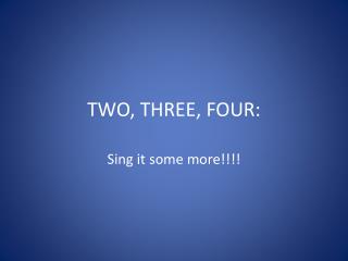 TWO, THREE, FOUR: