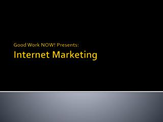 Good Work NOW! Presents: Internet Marketing