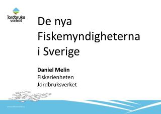 De nya Fiskemyndigheterna i Sverige Daniel Melin Fiskerienheten Jordbruksverket