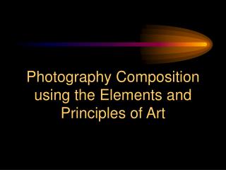 Photography Composition using the Elements and Principles of Art