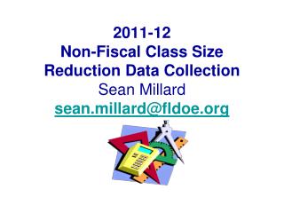 2011-12 Non-Fiscal Class Size Reduction Data Collection Sean Millard sean.millard@fldoe.org