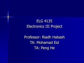 ELG 4135 Electronics ΙΙΙ Project Professor: Riadh Habash TA: Mohamad Eid TA: Peng He