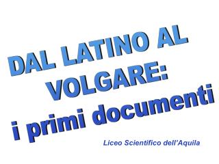 DAL LATINO AL VOLGARE: i primi documenti