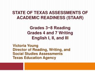 STATE OF TEXAS ASSESSMENTS OF ACADEMIC READINESS (STAAR) Grades 3−8 Reading Grades 4 and 7 Writing English I, II, and II
