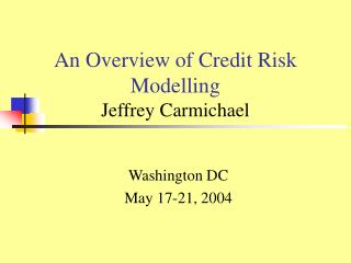 An Overview of Credit Risk Modelling Jeffrey Carmichael