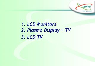 1. LCD Monitors 2. Plasma Display + TV 3. LCD TV