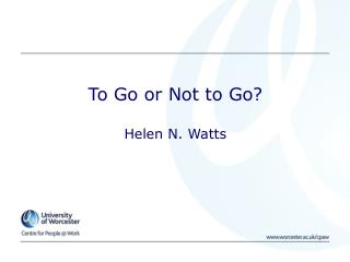 To Go or Not to Go? Helen N. Watts