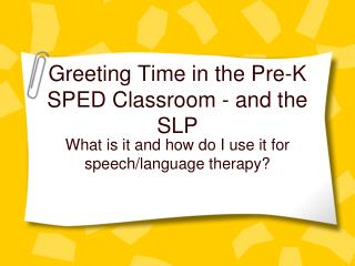 Greeting Time in the Pre-K SPED Classroom - and the SLP