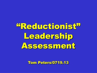 “Reductionist” Leadership Assessment Tom Peters/0719.13