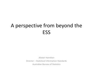A perspective from beyond the ESS