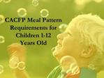 CACFP Meal Pattern Requirements for Children 1-12 Years Old