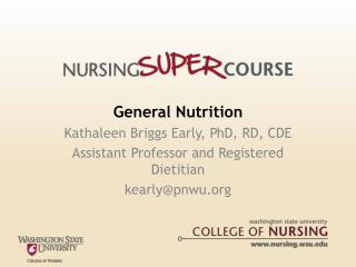 General Nutrition Kathaleen Briggs Early, PhD, RD, CDE Assistant Professor and Registered Dietitian kearly@pnwu