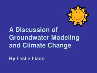 A Discussion of Groundwater Modeling and Climate Change By Leslie Llado