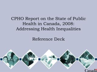 CPHO Report on the State of Public Health in Canada, 2008: Addressing Health Inequalities Reference Deck