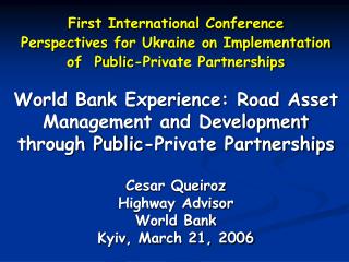 World Bank Experience: Road Asset Management and Development through Public-Private Partnerships Cesar Queiroz Highway A