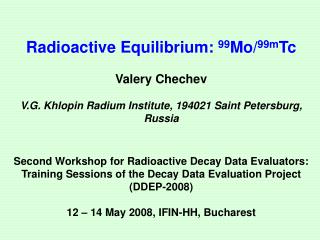 Radioactive Equilibrium: 99 Mo/ 99m Tc Valery Chechev V.G. Khlopin Radium Institute, 194021 Saint Petersburg, Russia