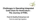 Challenges in Operating Integrated Cold Chain for Horticulture : The Journey of FHEL