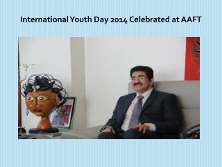 International Youth Day 2014 Celebrated at AAFT