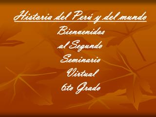 Historia del Perú y del mundo Bienvenidos al Segundo Seminario Virtual 6to Grado
