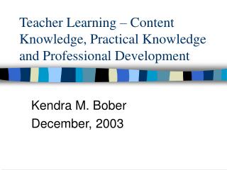 Teacher Learning – Content Knowledge, Practical Knowledge and Professional Development