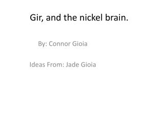 Gir, and the nickel brain