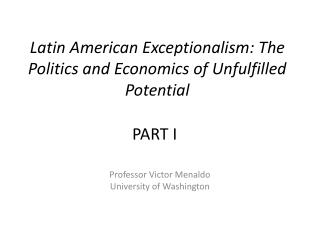 Latin American Exceptionalism : The Politics and Economics of Unfulfilled Potential