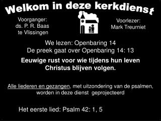 We lezen: Openbaring 14 De preek gaat over Openbaring 14: 13 Eeuwige rust voor wie tijdens hun leven Christus blijven