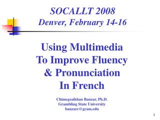 Using Multimedia To Improve Fluency & Pronunciation In French Chimegsaikhan Banzar, Ph.D. Grambling State Univers