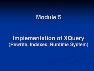 Module 5 Implementation of XQuery (Rewrite, Indexes, Runtime System)