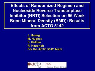 J. Huang M. Hughes S. Riddler R. Haubrich For the ACTG 5142 Team