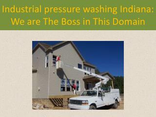 Industrial pressure washing Indiana: We are The Boss in This