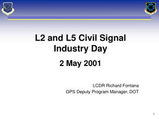 L2 and L5 Civil Signal Industry Day 2 May 2001 LCDR Richard Fontana