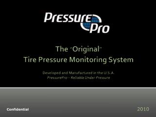 The “ Original ” Tire Pressure Monitoring System Developed and Manufactured in the U.S.A. PressurePro – Reliable Under