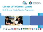 London 2012 Games: Update Geoff Conway - Head of London Programmes