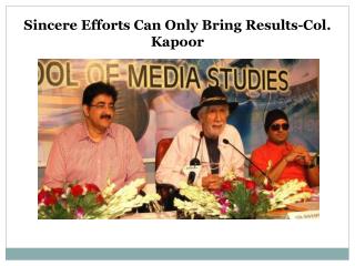 Sincere Efforts Can Only Bring Results-Col. Kapoor