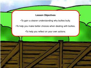 Lesson Objectives To gain a clearer understanding why bullies bully.
