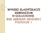 WYNIKI KLASYFIKACJI GIMNAZJUM W GOLUCHOWIE ROK SZKOLNY 2010