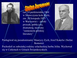 Posługiwał się pseudonimami: Maurycy Zych, Józef Katerla i Stefan 				 Iksmoreż.