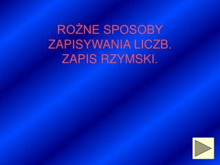 ROŻNE SPOSOBY ZAPISYWANIA LICZB. ZAPIS RZYMSKI.