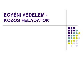 EGYÉNI VÉDELEM -KÖZÖS FELADATOK