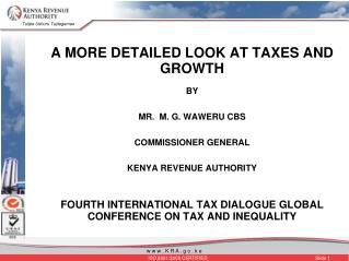 A MORE DETAILED LOOK AT TAXES AND GROWTH BY MR. M. G. WAWERU CBS COMMISSIONER GENERAL KENYA REVENUE AUTHORITY