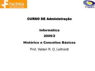 CURSO DE Administração Informática 2009/ 2 Histórico e Conceitos Básicos Prof. Valderi R. Q. Leithardt