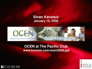 Sinan Kanatsiz January 15, 2008 OCEN at The Pacific Club kcomm/ocen2008