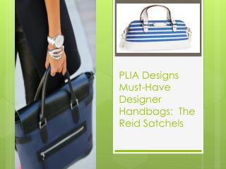 PLIA Designs Must-Have Designer Handbags: The Reid Satchels