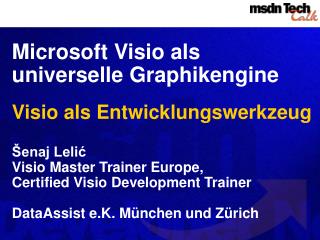 Microsoft Visio als universelle Graphikengine Visio als Entwicklungswerkzeug Šenaj Lelić Visio Master Trainer Europe,