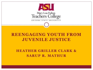 REENGAGING YOUTH FROM JUVENILE JUSTICE Heather griller clark & Sarup R. Mathur