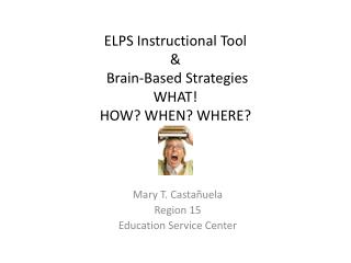 ELPS Instructional Tool & Brain-Based Strategies WHAT! HOW? WHEN? WHERE?