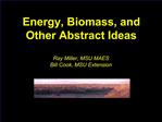 Energy, Biomass, and Other Abstract Ideas Ray Miller, MSU MAES Bill Cook, MSU Extension